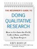 The Beginner's Guide to Doing Qualitative Research: How to Get Into the Field, Collect Data, and Write Up Your Project