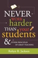 Never Work Harder Than Your Students and Other Principles of Great Teaching