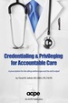 Credentialing & Privileging for Accountable Care: a Prescription for the Ailing Stethoscope & the Dull Scalpel