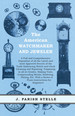 The American Watchmaker and Jeweler-a Full and Comprehensive Exposition of All the Latest and Most Approved Secrets of the Trade Embracing Watch and Clock Cleaning and Repairing