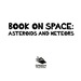 Book on Space: Asteroids and Meteors