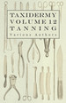 Taxidermy Vol. 12 Tanning-Outlining the Various Methods of Tanning