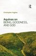 Aquinas on Being, Goodness, and God