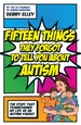 Fifteen Things They Forgot to Tell You About Autism