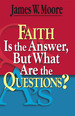 Faith is the Answer, But What Are the Questions?