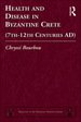 Health and Disease in Byzantine Crete (7th-12th Centuries Ad)