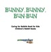 Bunny, Bunny, Bun-Bun-Caring for Rabbits Book for Kids | Children's Rabbit Books