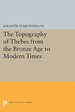 The Topography of Thebes From the Bronze Age to Modern Times