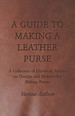 A Guide to Making a Leather Purse-a Collection of Historical Articles on Designs and Methods for Making Purses