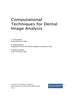 Computational Techniques for Dental Image Analysis