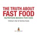 The Truth About Fast Food-Nutrition Books for Kids | Children's Diet & Nutrition Books