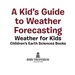 A Kid's Guide to Weather Forecasting-Weather for Kids | Children's Earth Sciences Books