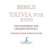 Bible Trivia for Kids | Old Testament for Children Edition 1 | Children & Teens Christian Books