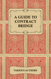 A Guide to Contract Bridge-a Collection of Historical Books and Articles on the Rules and Tactics of Contract Bridge