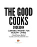 The Good Cooks Cookbook: Clean Eating Diet for Healthy Living-It Just Tastes Better! Volume 3 (Anti-Inflammatory Diet)