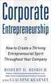 Corporate Entrepreneurship: How to Create a Thriving Entrepreneurial Spirit Throughout Your Company
