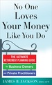 No One Loves Your Money Like You Do: the Ultimate Retirement Planning Guide for Business Owners and Private Practitioners