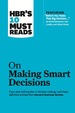 Hbr's 10 Must Reads on Making Smart Decisions (With Featured Article "Before You Make That Big Decision..." By Daniel Kahneman, Dan Lovallo, and Olivier Sibony)