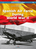 Spanish Air Force During World War II: Germany's Hidden Ally? (Library of Armed Conflicts)