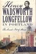 Henry Wadsworth Longfellow in Portland: the Fireside Poet of Maine