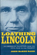 Loathing Lincoln: an American Tradition From the Civil War to the Present