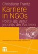 Karriere in Ngos: Politik Als Beruf Jenseits Der Parteien Von Christiane Frantz Politik Als Beruf Ist Mit Dem Ausgang Des 20. Jahrhunderts Nicht Mehr Nur in Parteien, Sondern Auch Jenseits Von Parteien Mglich. Die Vernderungen Der Politikprozesse...