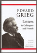 Edvard Grieg: Letters to Colleagues and Friends