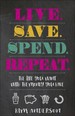 Live. Save. Spend. Repeat. : the Life You Want With the Money You Have