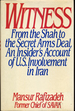 Witness: From the Shah to the Secret Arms Deal, an Insider's Account of Us Involvement in Iran