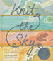 Knit the Sky: Cultivate Your Creativity With a Playful Way of Knitting