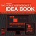 Mobile Web Designer's Idea Book: the Ultimate Guide to Trends, Themes and Styles in Mobile Web Design
