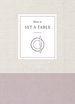 How to Set a Table: Inspiration, Ideas, and Etiquette for Hosting Friends and Family (How to Series)