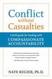 Conflict Without Casualties: a Field Guide for Leading With Compassionate Accountability