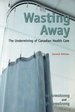 Wasting Away: the Undermining of Canadian Health Care