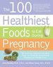 The 100 Healthiest Foods to Eat During Pregnancy: the Surprising Unbiased Truth About Foods You Should Be Eating During Pregnancy But Probably Aren't