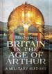 Britain in the Age of Arthur: a Military History