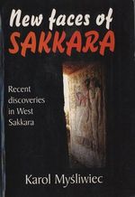 New Faces of Sakkara Recent Discoveries in West Sakkara By Karol Mysliwiec