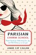 Parisian Charm School: French Secrets for Cultivating Love, Joy, and That Certain Je Ne Sais Quoi