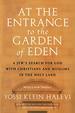 At the Entrance to the Garden of Eden: a Jew's Search for God With Christians and Muslims in the Holy Land