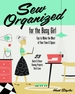 Sew Organized for the Busy Girl: Tips to Make the Most of Your Time and Space