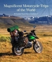 Magnificent Motorcycle Trips of the World: 38 Guided Tours from 6 Continents
