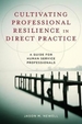 Cultivating Professional Resilience in Direct Practice: A Guide for Human Service Professionals