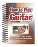 How To Play Guitar: Easy to Read, Easy to Play; Basics, Styles & Techniques