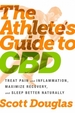 The Athlete's Guide to CBD: Treat Pain and Inflammation, Maximize Recovery, and Sleep Better Naturally