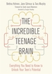 The Incredible Teenage Brain: Everything You Need to Know to Unlock Your Teen's Potential