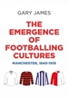 The Emergence of Footballing Cultures: Manchester, 1840-1919