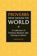 Proverbs from Around the World: A Collection of Timeless Wisdom, Wit, Sayings & Advice