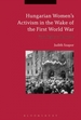 Hungarian Women's Activism in the Wake of the First World War: From Rights to Revanche