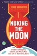 Nuking the Moon: And Other Intelligence Schemes and Military Plots Best Left on the Drawing Board
