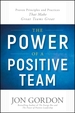 The Power of a Positive Team: Proven Principles and Practices that Make Great Teams Great